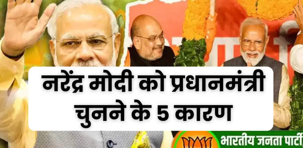 नरेन्द्र मोदी को प्रधानमंत्री चुनने के 5 कारण या वजह