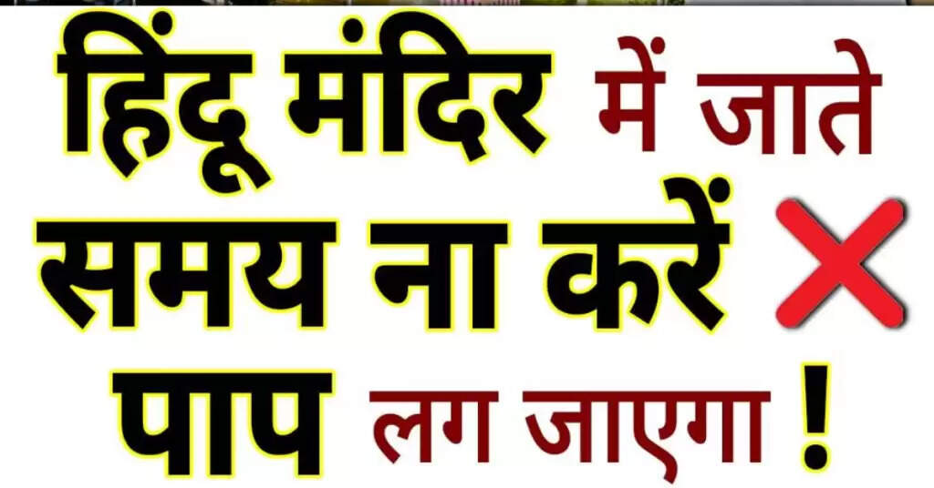 हिंदू मंदिर में जाते समय ना करें यह काम : पाप लग जाएगा
