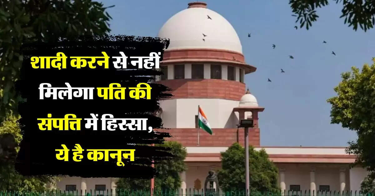 wife's property rights : शादी करने से नहीं मिलेगा पति की संपत्ति में हिस्सा, जानिये कानून