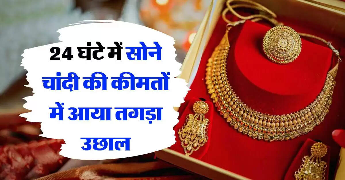 Gold Price Today : 24 घंटे में सोने चांदी की कीमतों में आया तगड़ा उछाल, चेक करें लेटेस्ट रेट