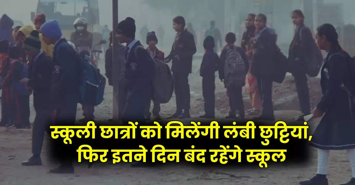 School Holidays : स्कूली छात्रों को मिलेंगी लंबी छुट्टियां, फिर इतने दिन बंद रहेंगे स्कूल, पढ़ें अपडेट