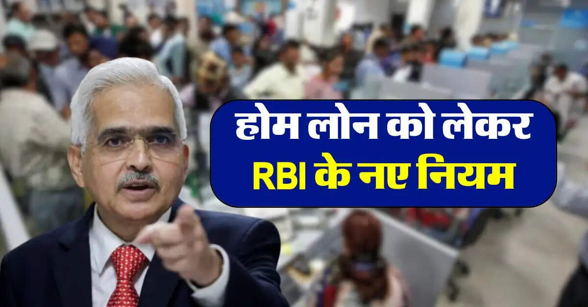 RBI Rules For Home Loan : होम लोन को लेकर RBI के नए नियम, इससे लोन लेने वालों को मिलेगी बड़ी राहत