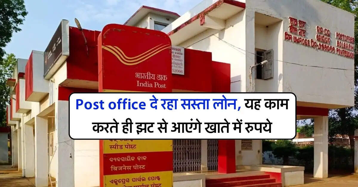 Post office दे रहा सस्ता लोन, यह काम करते ही झट से आएंगे खाते में रुपये