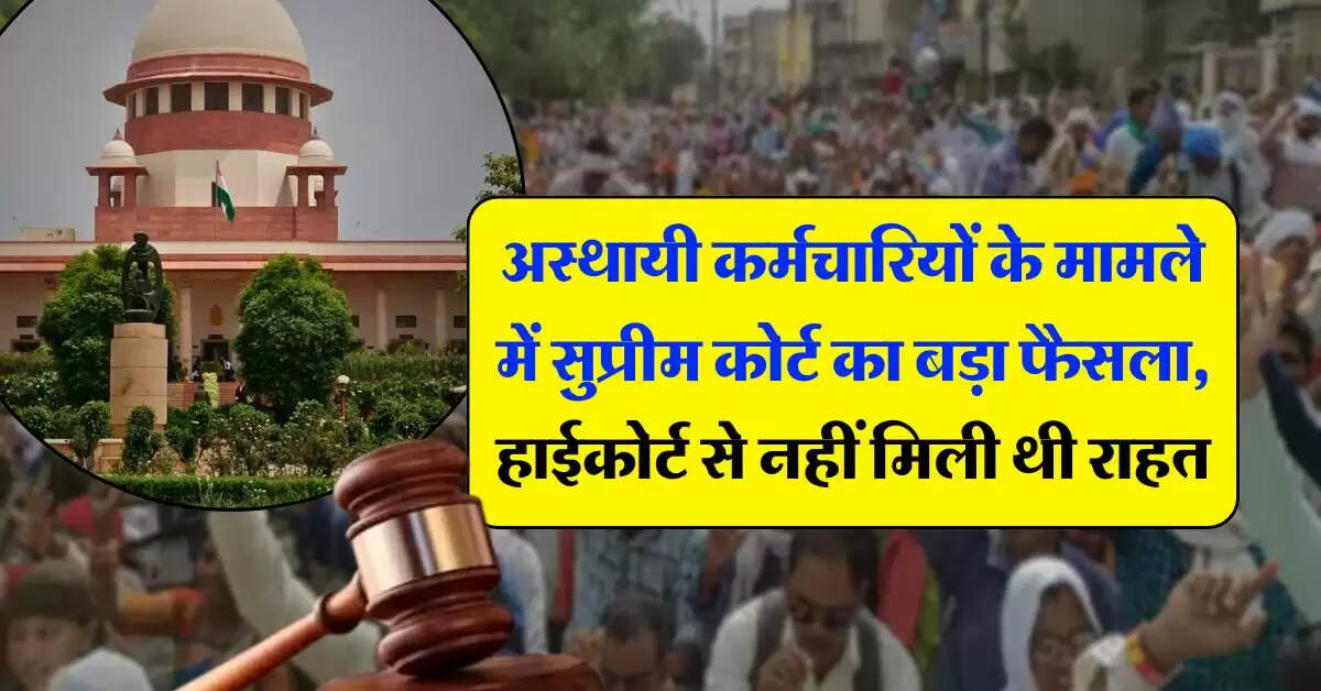 supreme court decision : अस्थायी कर्मचारियों के मामले में सुप्रीम कोर्ट का बड़ा फैसला, हाईकोर्ट से नहीं मिली थी राहत