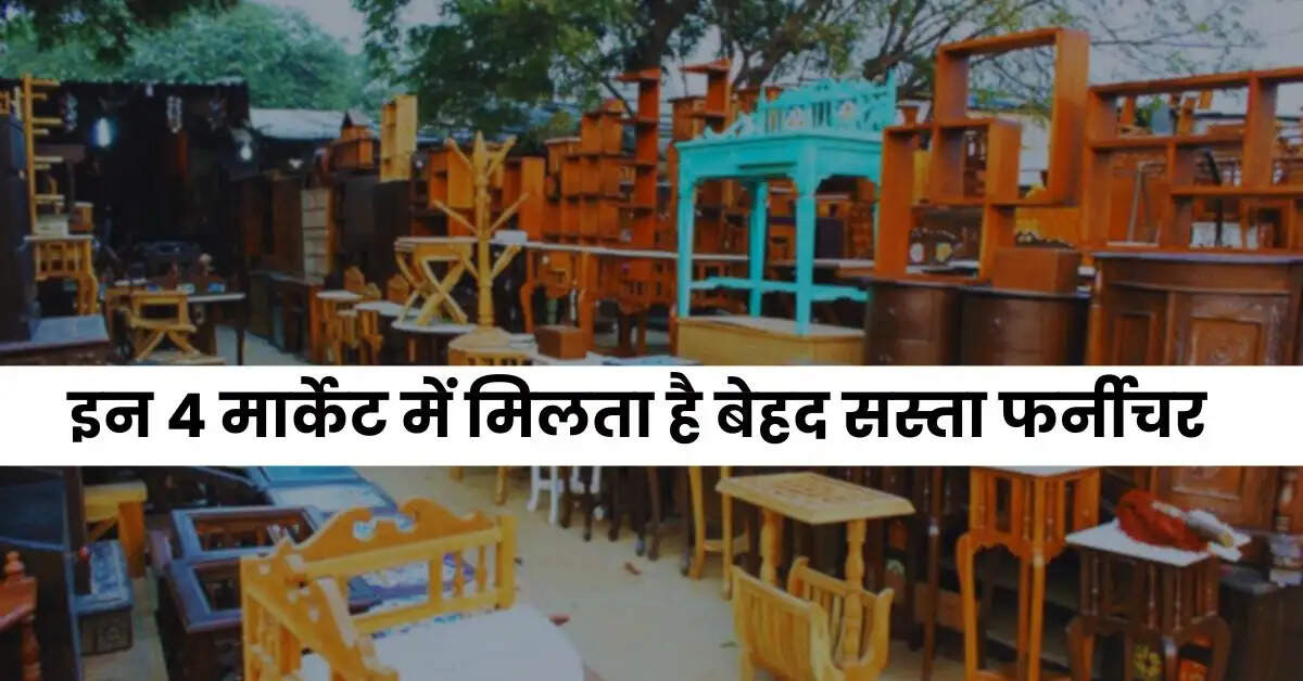 Cheapest Furniture Market : दिल्ली-एनसीआर की इन 4 मार्केट में मिलता है बेहद सस्ता फर्नीचर, दूर-दूर से खरीदने आते हैं लोग