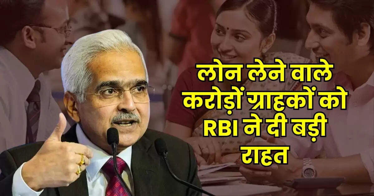 लोन लेने वाले करोड़ों ग्राहकों को RBI ने दी बड़ी राहत, सभी बैंकों को जारी किए निर्देश