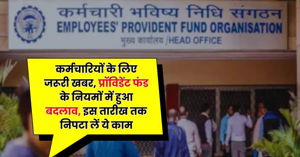 EPFO New Rule: कर्मचारियों के लिए जरूरी खबर, प्रॉविडेंट फंड के नियमों में हुआ बदलाव, इस तारीख तक निपटा लें ये काम