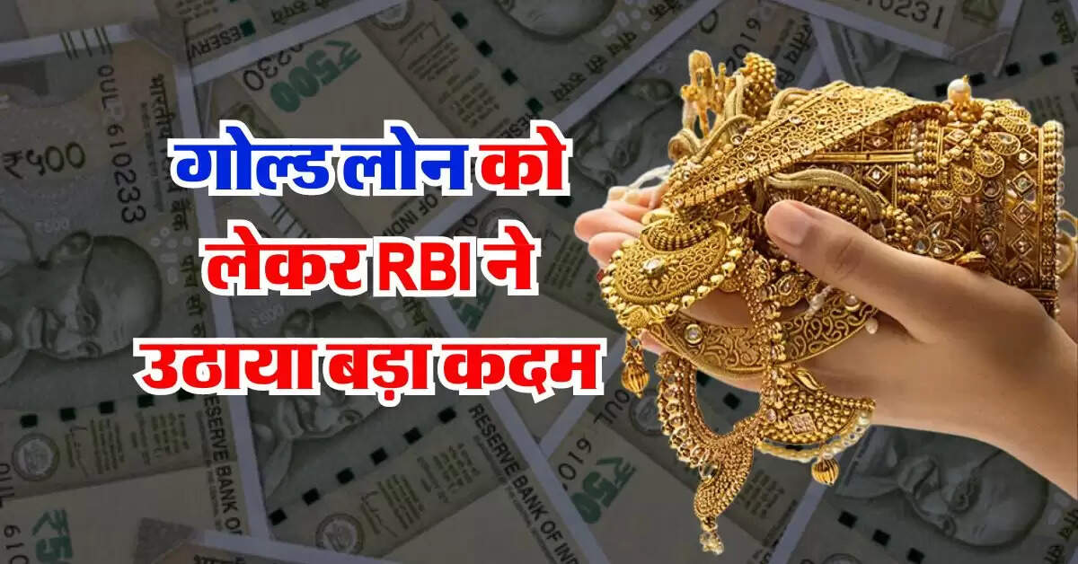 गोल्ड लोन को लेकर RBI ने उठाया बड़ा कदम, सभी बैंकों से मांगा जवाब