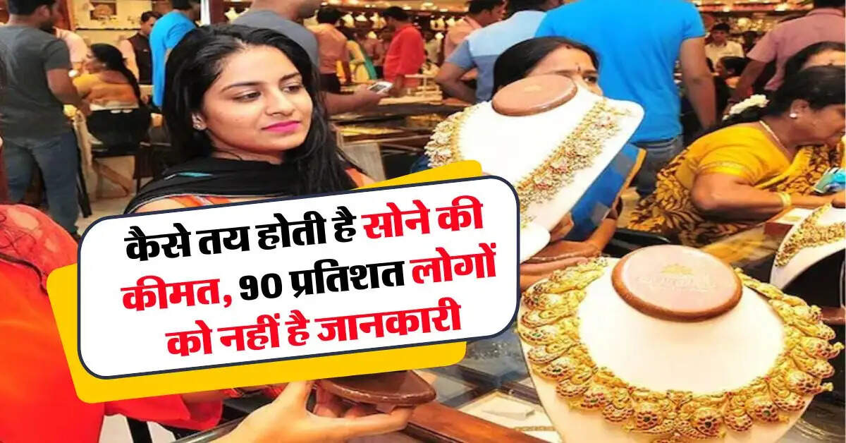 gold rate: कैसे तय होती है सोने की कीमत, 90 प्रतिशत को नहीं है जानकारी