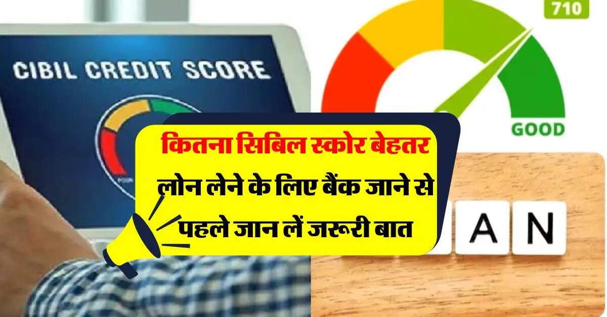 CIBIL Score Rules : कितना सिबिल स्कोर बेहतर, लोन लेने के लिए बैंक जाने से पहले जान लें जरूरी बात