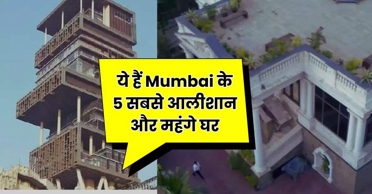 ये हैं Mumbai के 5 सबसे आलीशान और महंगे घर, जानें इनके मालिक के नाम