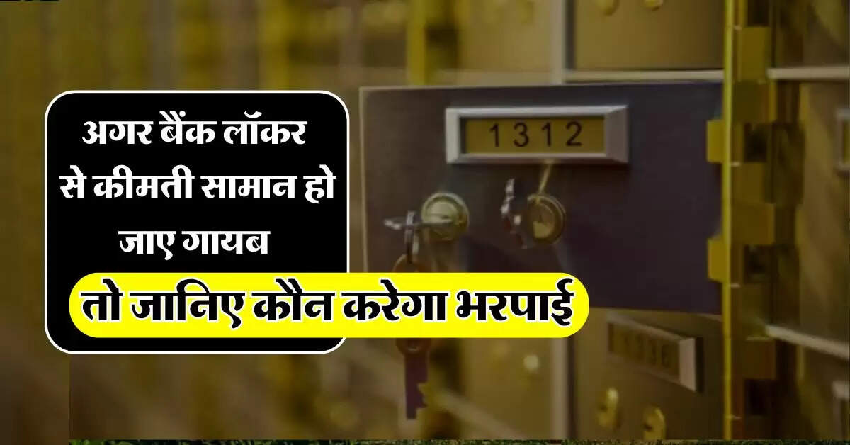 Bank Locker Rules : अगर बैंक लॉकर से कीमती सामान हो जाए गायब, तो जानिए कौन करेगा भरपाई