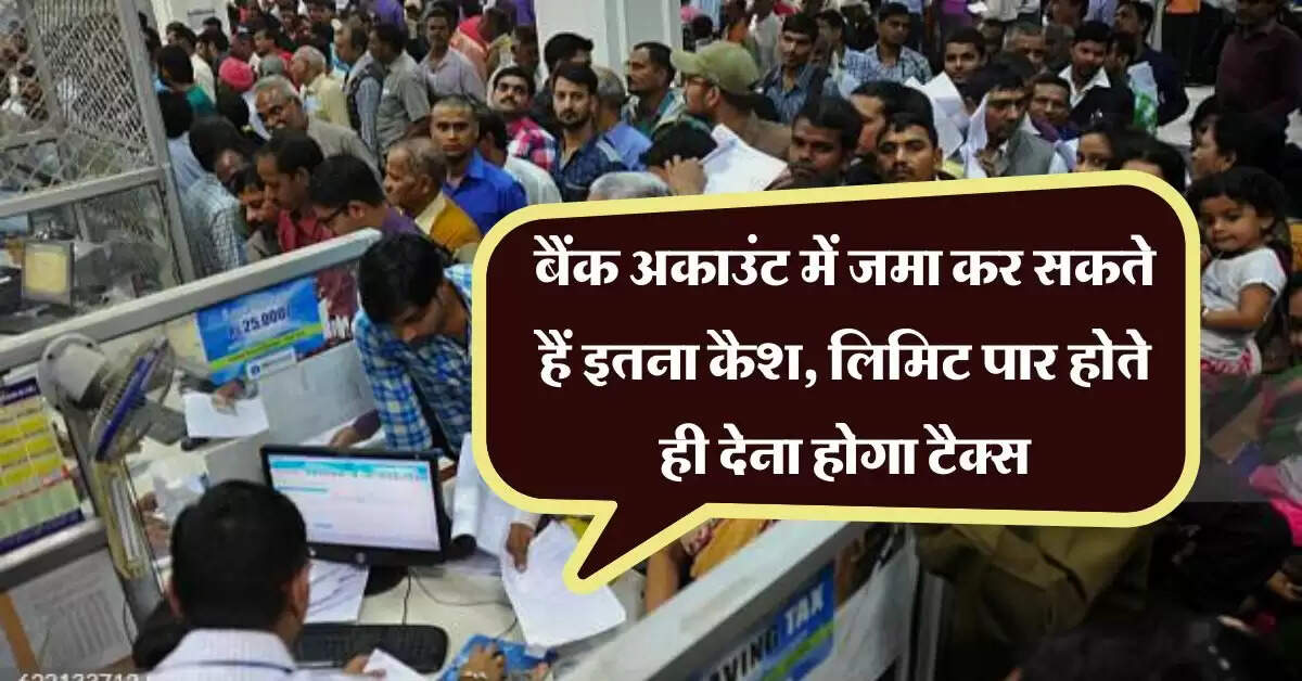 Bank Account Rules : बैंक अकाउंट में जमा कर सकते हैं इतना कैश, लिमिट पार होते ही देना होगा टैक्स