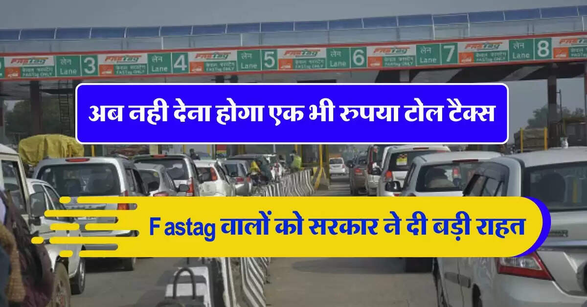Fastag वालों को सरकार ने दी बड़ी राहत, अब नही देना होगा एक भी रुपया टोल टैक्स