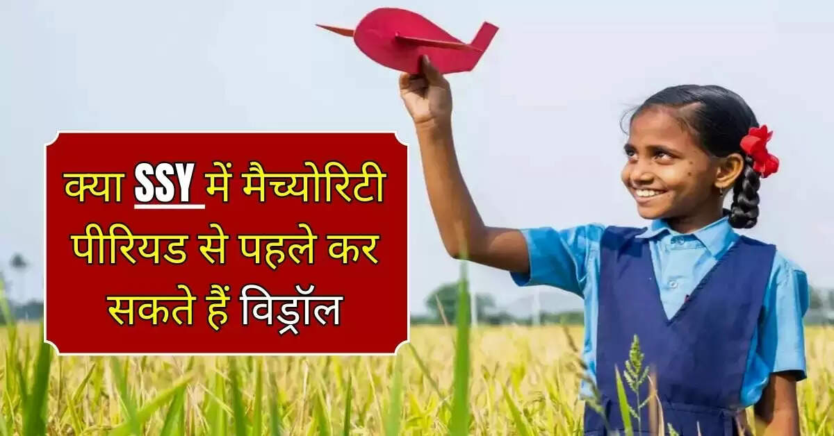 Sukanya Samriddhi Yojana : क्या SSY में मैच्योरिटी पीरियड से पहले कर सकते हैं विड्रॉल, जानिए क्या है नियम