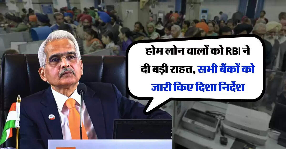 होम लोन वालों को RBI ने दी बड़ी राहत, सभी बैंकों को जारी किए दिशा निर्देश