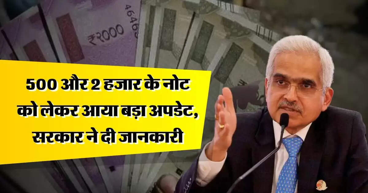 indian currency : 500 और 2 हजार के नोट को लेकर आया बड़ा अपडेट, सरकार ने दी जानकारी