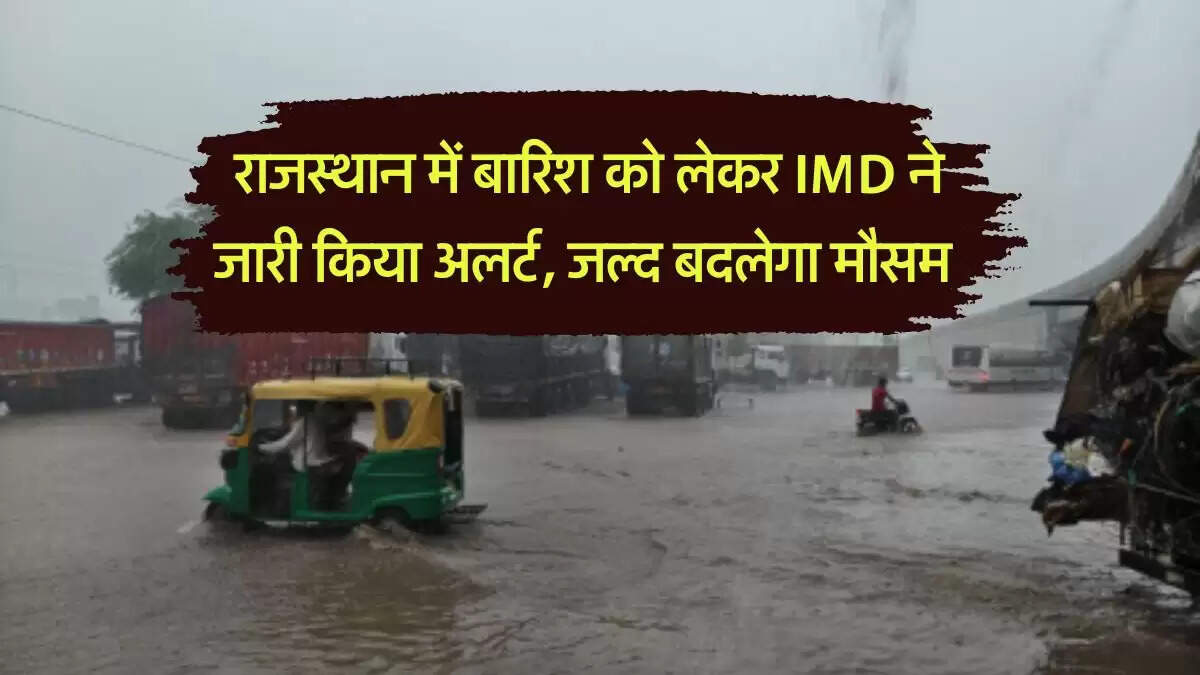 Rain Alert : राजस्थान में बारिश को लेकर IMD ने जारी किया अलर्ट, जल्द बदलेगा मौसम