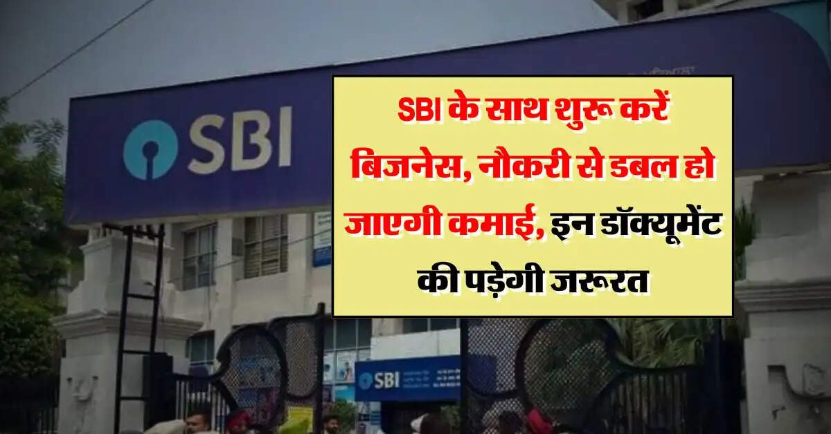 SBI के साथ शुरू करें बिजनेस, नौकरी से डबल हो जाएगी कमाई, इन डॉक्यूमेंट की पड़ेगी जरूरत