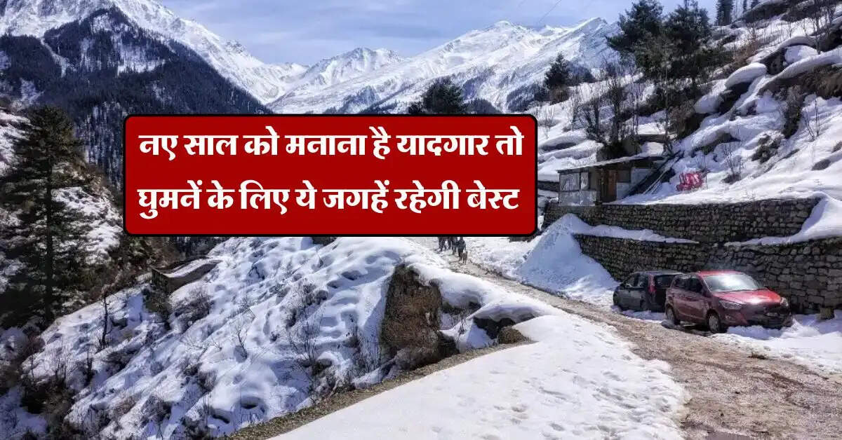 New Year 2025 : नए साल को मनाना है यादगार तो घुमनें के लिए ये जगहें रहेगी बेस्ट