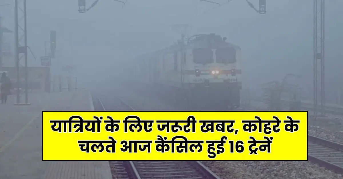 Indian Railway: यात्रियों के लिए जरूरी खबर, कोहरे के चलते आज कैंसिल हुई 16 ट्रेनें, चेक करें लिस्ट