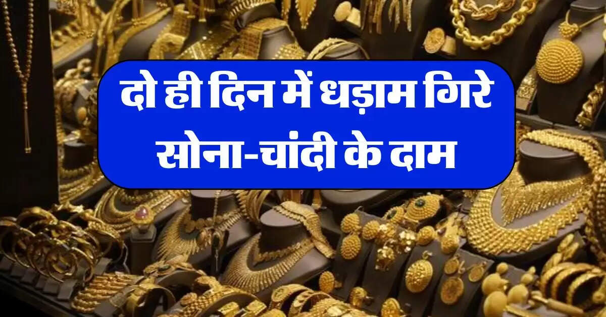 Gold-Silver Price : दो ही दिन में धड़ाम गिरे सोना-चांदी के दाम, जानें अपने शहर का ताजा भाव
