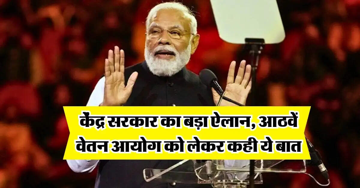 केंद्र सरकार का बड़ा ऐलान, आठवें वेतन आयोग को लेकर कही ये बात
