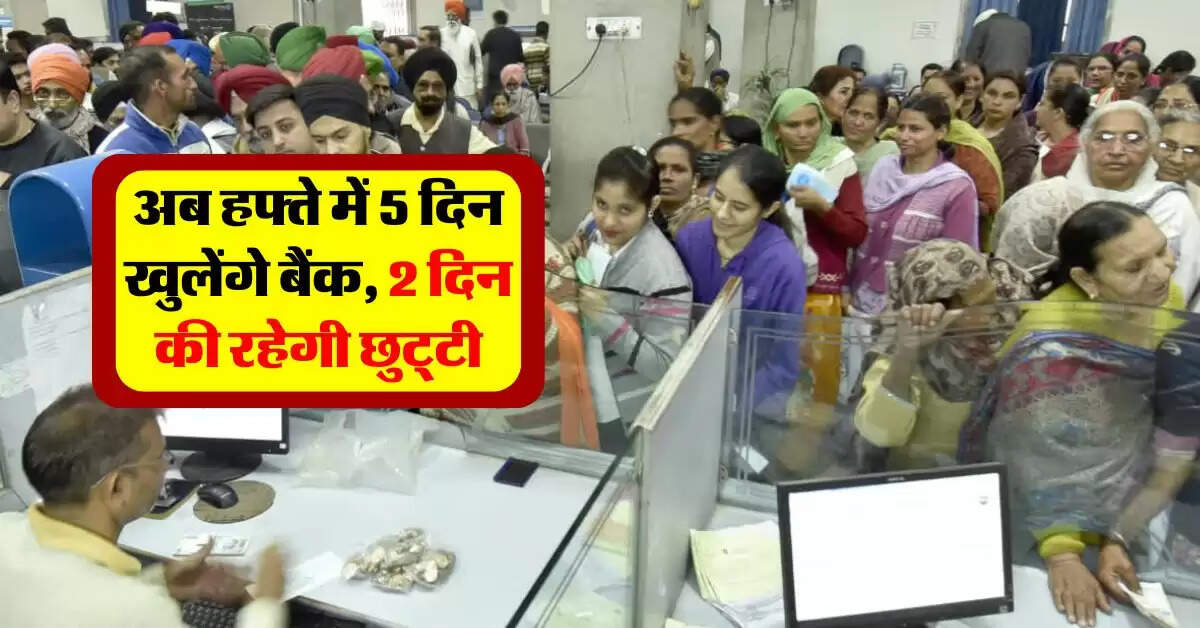 Bank 5 Days Working : अब हफ्ते में 5 दिन खुलेंगे बैंक, 2 दिन की रहेगी छुट्टी