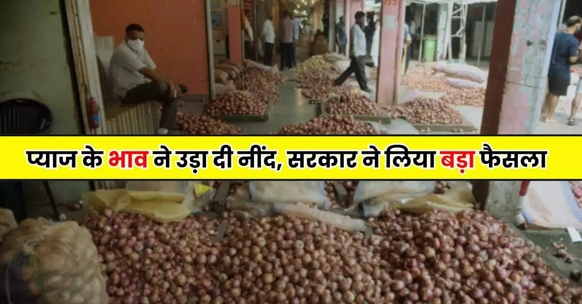 Onion Price : प्याज के भाव ने उड़ा दी नींद, सरकार ने लिया बड़ा फैसला
