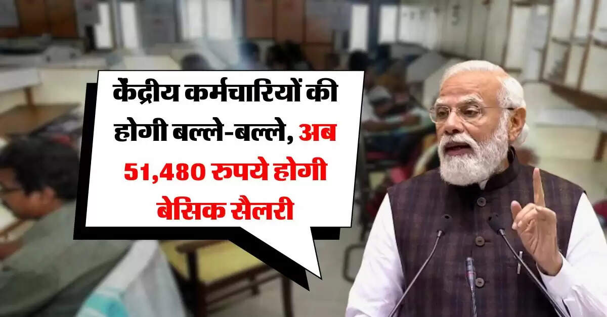 8th Pay Commission : केंद्रीय कर्मचारियों की होगी बल्ले-बल्ले, अब 51,480 रुपये होगी बेसिक सैलरी