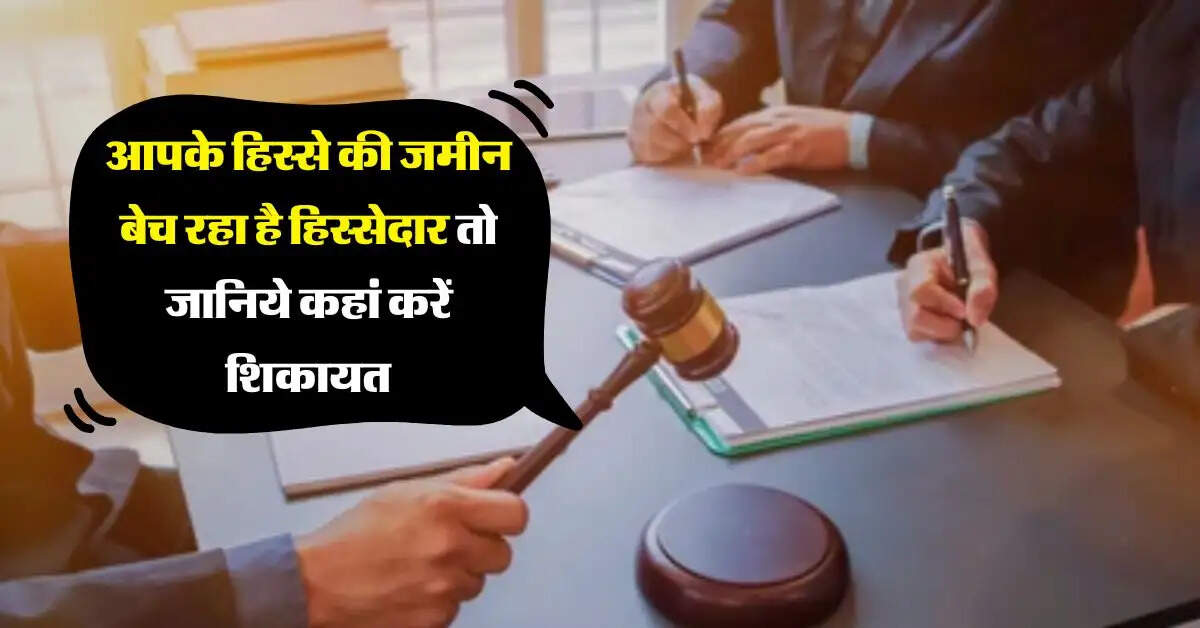 Property Rule : आपके हिस्से की जमीन बेच रहा है हिस्सेदार तो जानिये कहां करें शिकायत, तुरंत होगी सुनवाई और कार्रवाई 