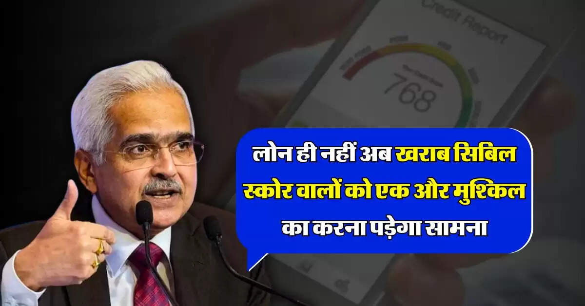 CIBIL Score : लोन ही नहीं अब खराब सिबिल स्कोर वालों को एक और मुश्किल का करना पड़ेगा सामना