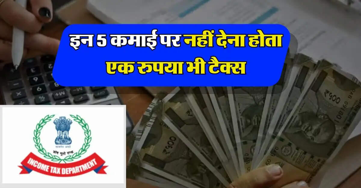 Income Tax : इन 5 कमाई पर नहीं देना होता एक रुपया भी टैक्स, जान लें इनकम टैक्स के ये कानून