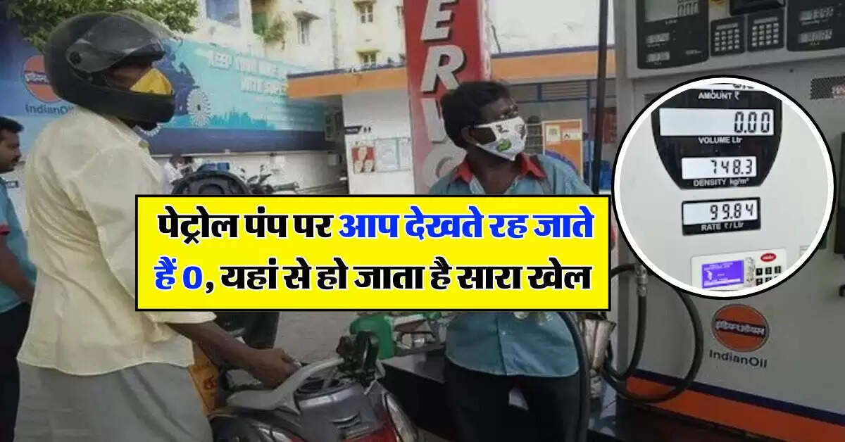 Petrol Pump : पेट्रोल पंप पर आप देखते रह जाते हैं 0, यहां से हो जाता है सारा खेल