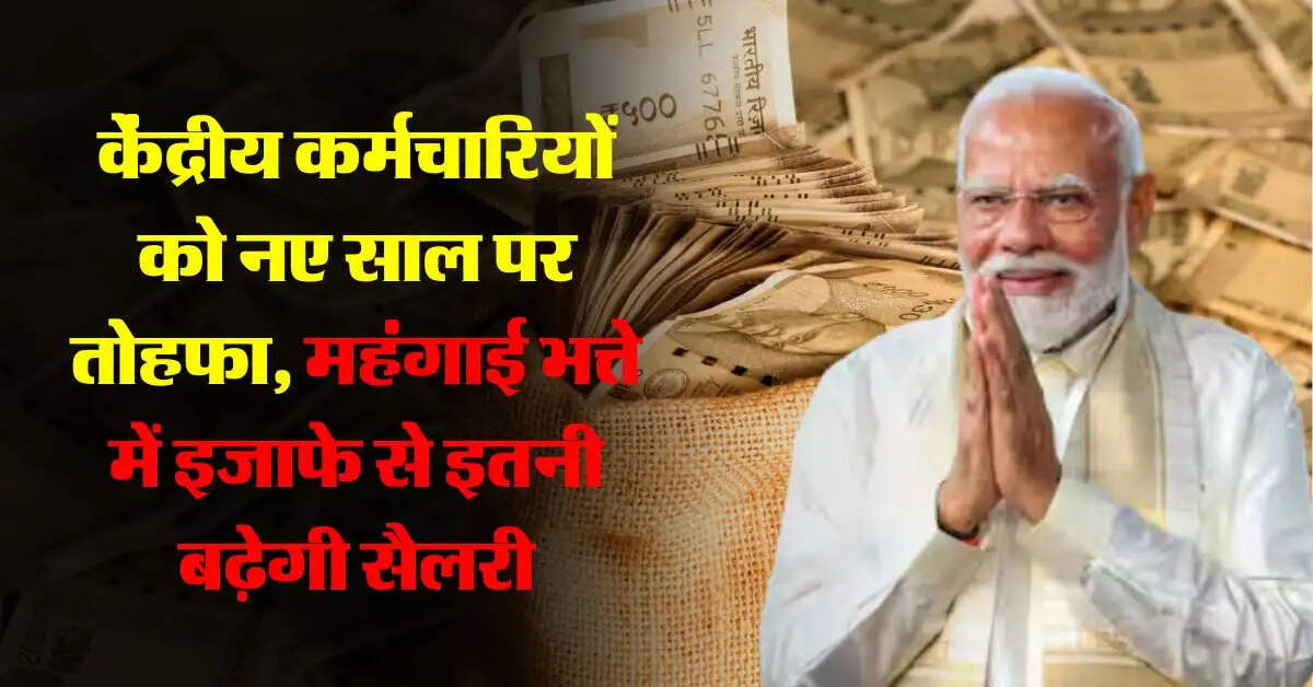 7th pay commission DA Hike : केंद्रीय कर्मचारियों को नए साल पर तोहफा