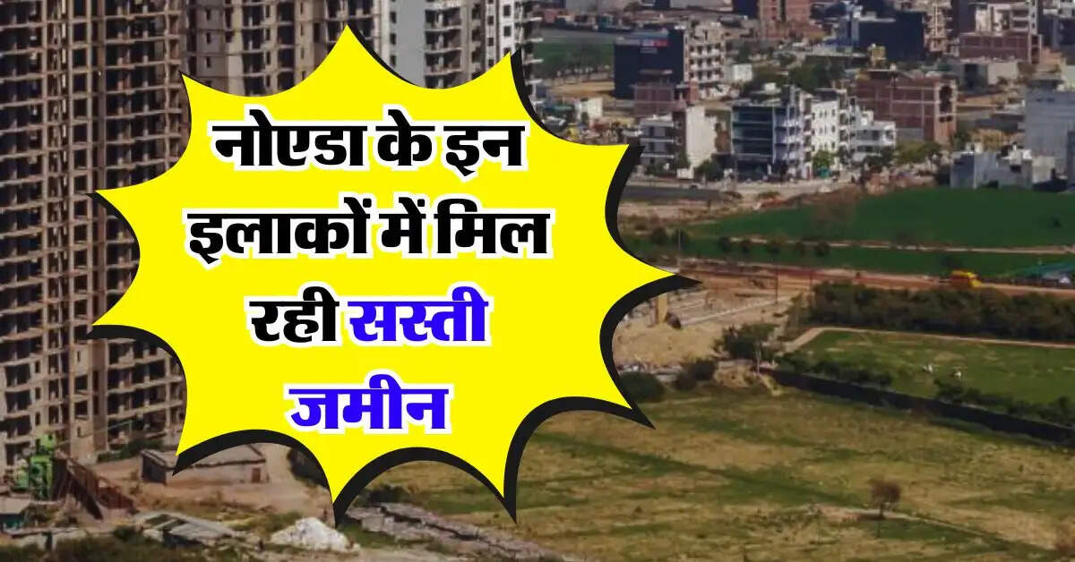 Property Rates : नोएडा के इन इलाकों में मिल रही सस्ती जमीन, फटाफट उठा लें मौके का फायदा