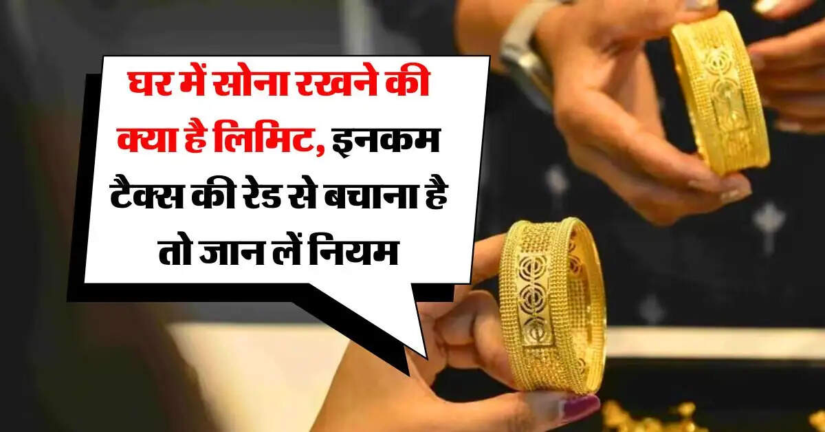 Gold limit at home : घर में सोना रखने की क्या है लिमिट, इनकम टैक्स की रेड से बचाना है तो जान लें नियम