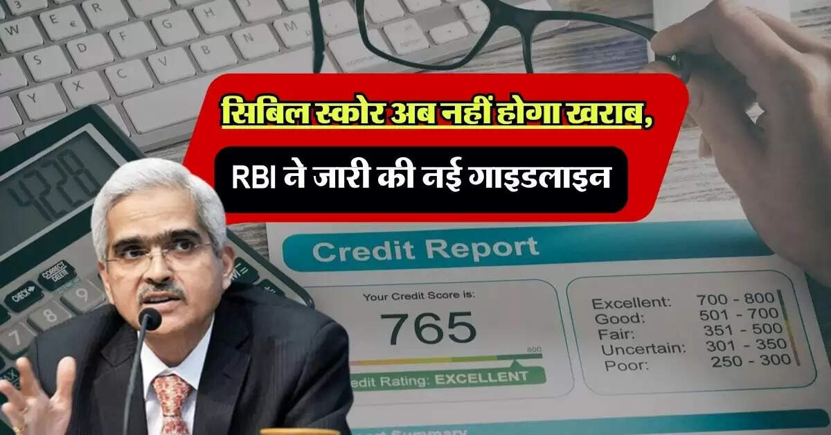 Credit Score: सिबिल स्कोर अब नहीं होगा खराब, RBI ने जारी की नई गाइडलाइन