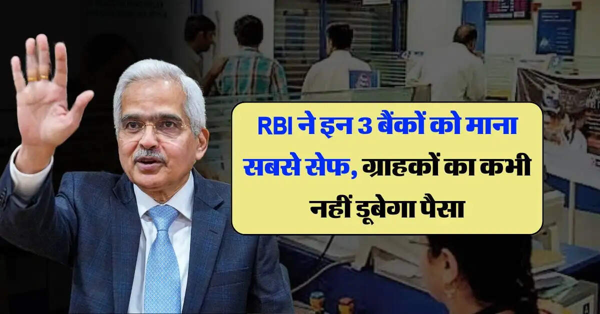 RBI ने इन 3 बैंकों को माना सबसे सेफ, ग्राहकों का कभी नहीं डूबेगा पैसा