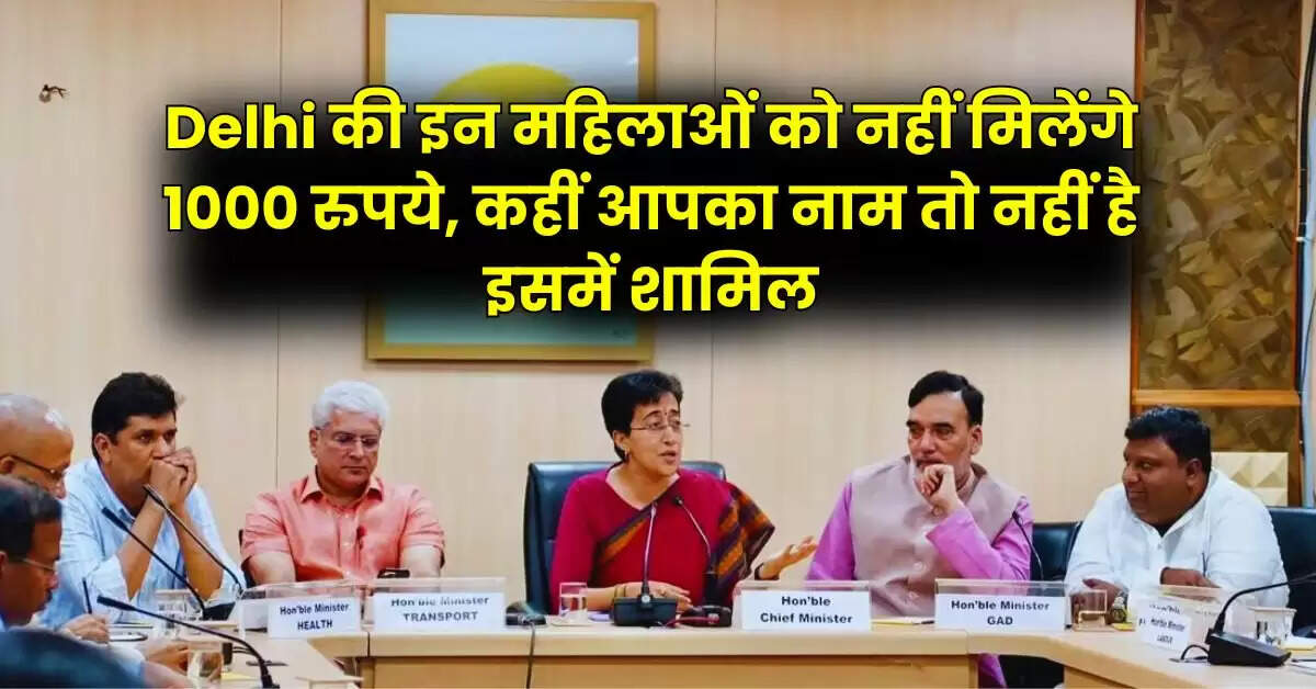 Delhi की इन महिलाओं को नहीं मिलेंगे 1000 रुपये, कहीं आपका नाम तो नहीं है इसमें शामिल