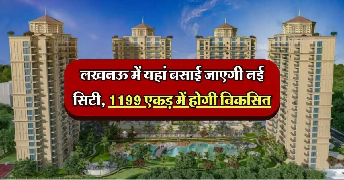 UP News : लखनऊ में यहां बसाई जाएगी नई सिटी, 1199 एकड़ में होगी विकसित, 17 प्रतिशत होगी हरियाली