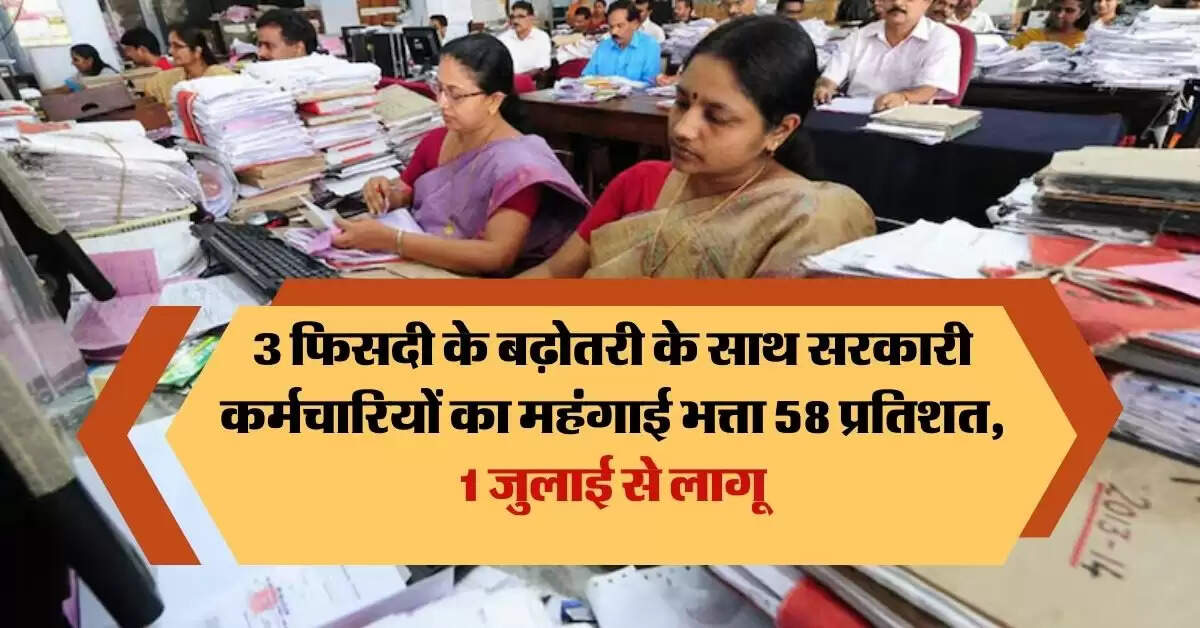 DA Hike : 3 फिसदी के बढ़ोतरी के साथ सरकारी कर्मचारियों का महंगाई भत्ता 58 प्रतिशत, 1 जुलाई से लागू