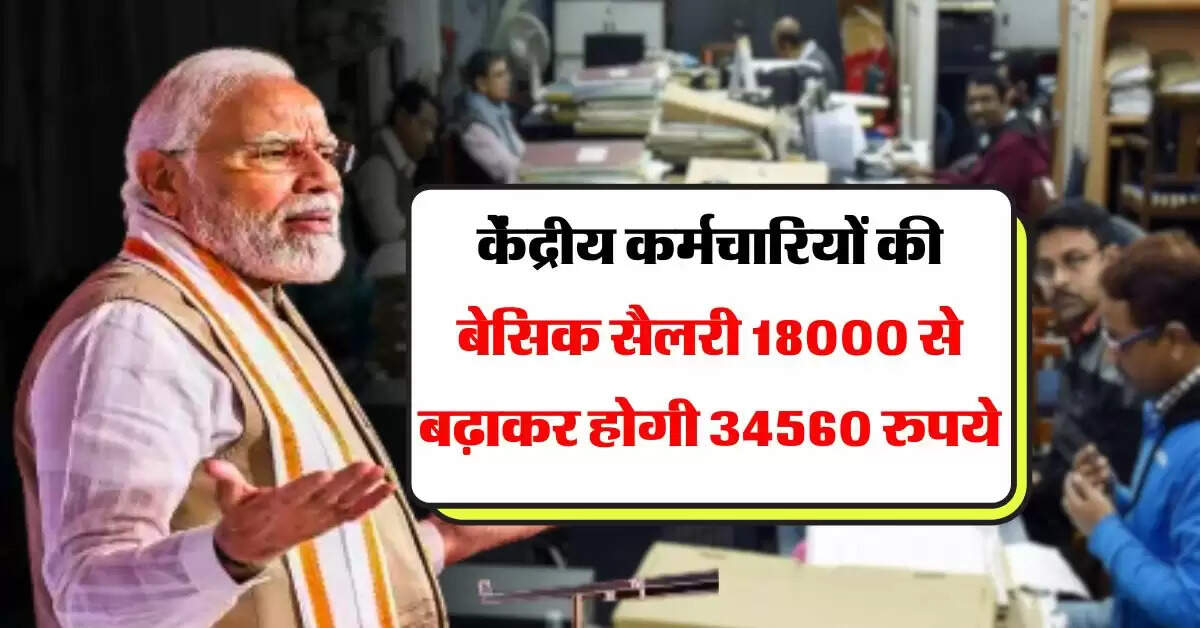 8th pay commission latest Update : केंद्रीय कर्मचारियों की बेसिक सैलरी 18000 से बढ़ाकर होगी 34560 रुपये, 1 करोड़ कर्मचारियों को होगा फायदा