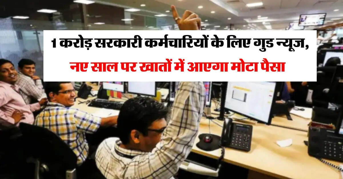 DA Arrear : 1 करोड़ सरकारी कर्मचारियों के लिए गुड न्यूज, नए साल पर खातों में आएगा मोटा पैसा