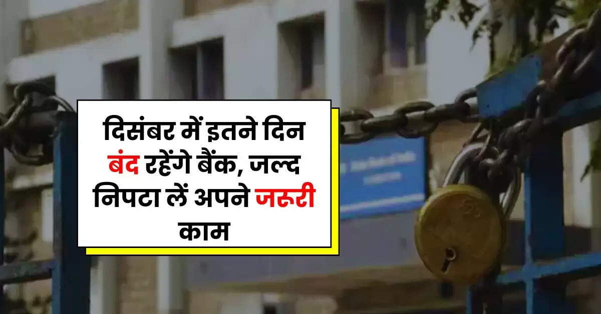 Bank Holidays - दिसंबर में इतने दिन बंद रहेंगे बैंक, जल्द निपटा लें अपने जरूरी काम