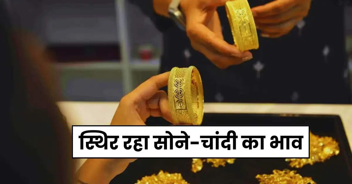 Gold Price - स्थिर रहा सोने-चांदी का भाव, चेक करें 22 और 24 कैरेट गोल्ड के ताजा रेट