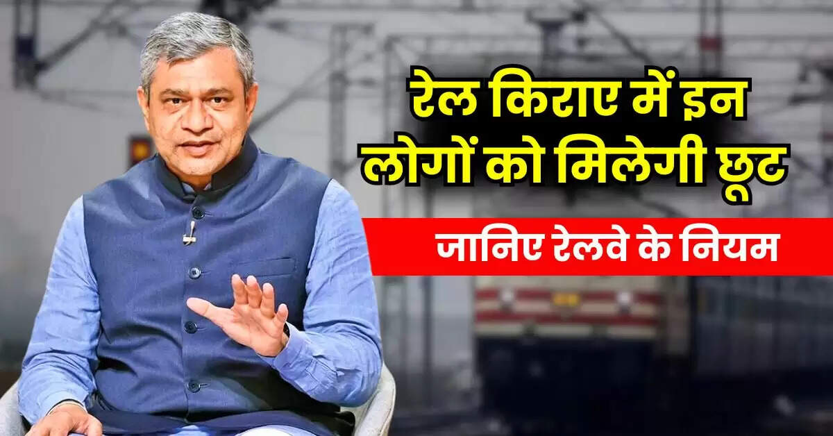 Indian Railways Update : रेल किराए में इन लोगों को मिलेगी छूट, जानिए रेलवे के नियम