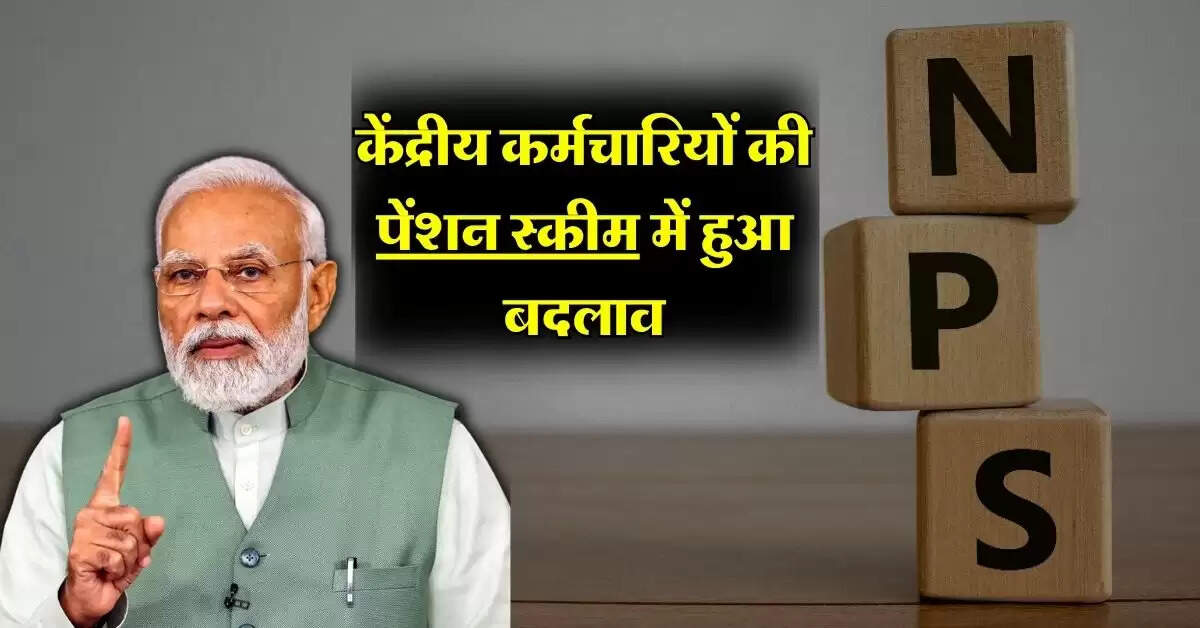 NPS : केंद्रीय कर्मचारियों की पेंशन स्कीम में हुआ बदलाव, नोटिफिकेशन जारी
