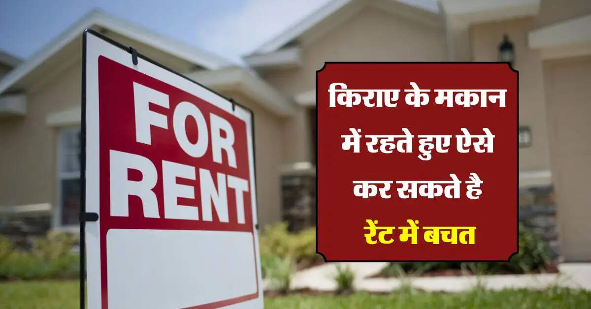 House Rent Saving Tips : किराए के मकान में रहते हुए ऐसे कर सकते है रेंट में बचत, बस अपनाएं ये टिप्स