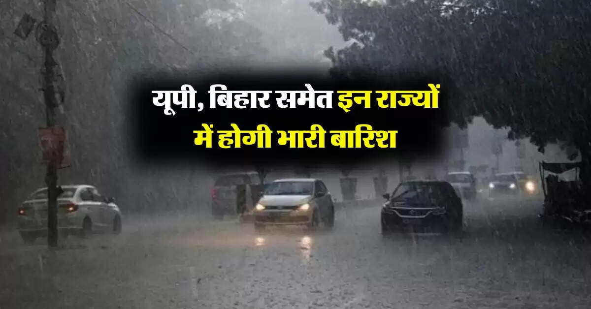 Aaj Ka Mausam : यूपी, बिहार समेत इन राज्यों में होगी भारी बारिश, IMD ने की भविष्यवाणी